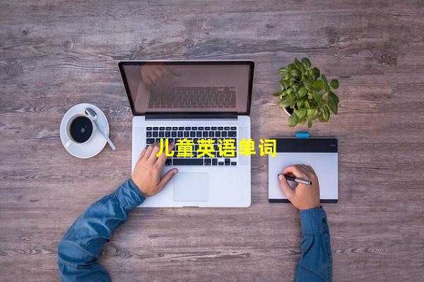 儿童英语单词_(儿童英语单词大书,儿童英语单词大全)