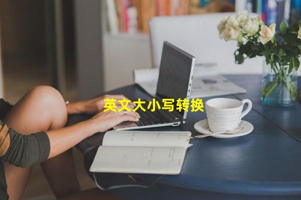 英文大小写转换_(С днём рождения,Сдавайся)